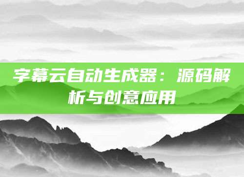 字幕云自动生成器：源码解析与创意应用