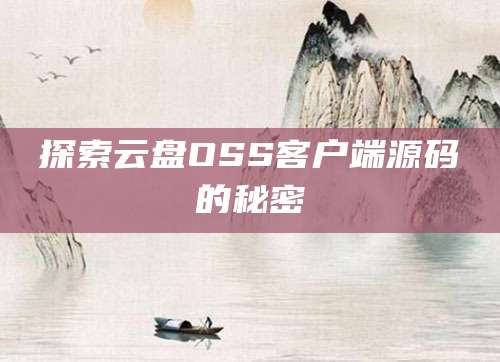 探索云盘OSS客户端源码的秘密