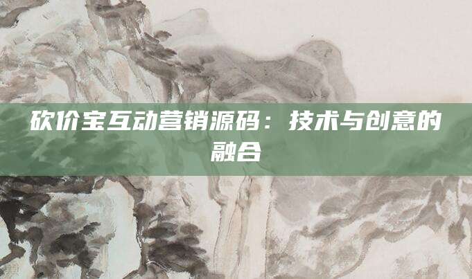 砍价宝互动营销源码：技术与创意的融合