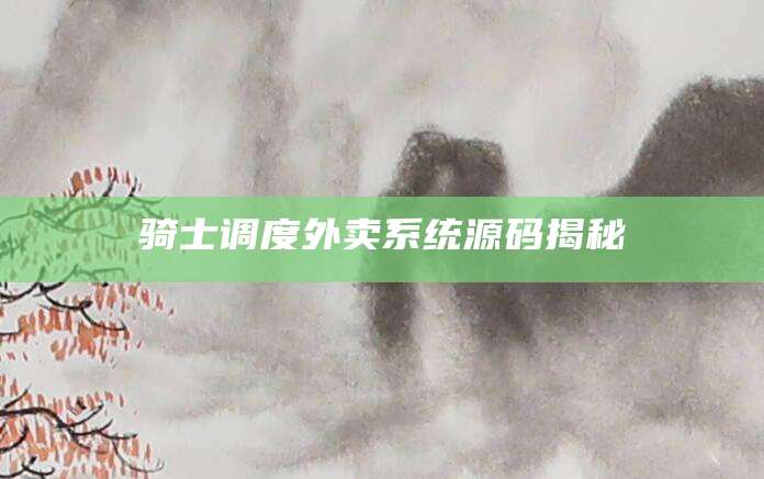 骑士调度外卖系统源码揭秘