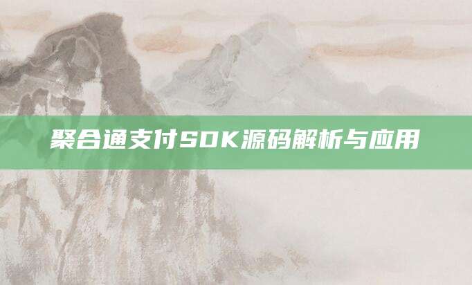 聚合通支付SDK源码解析与应用